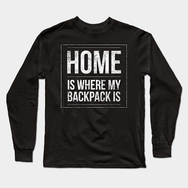 Home Is Where My Backpack Is Fun Backpacking Traveling Gift Long Sleeve T-Shirt by twizzler3b